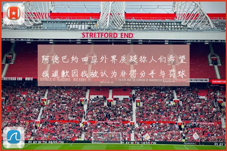 阿德巴约回应外界质疑称人们希望我道歉因我被认为非得分手与罚球太多