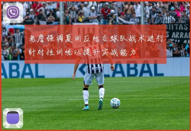 老詹强调夏训应结合球队战术进行针对性训练以提升实战能力