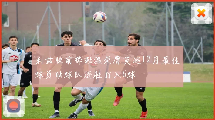 利兹联前锋勒温荣膺英超12月最佳球员助球队连胜打入6球