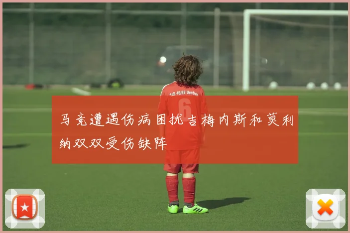 马竞遭遇伤病困扰吉梅内斯和莫利纳双双受伤缺阵