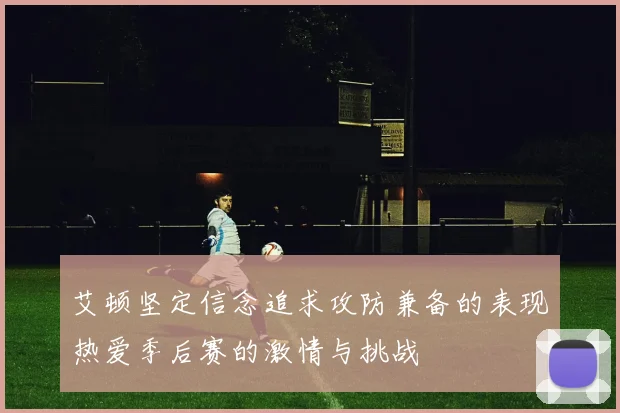艾顿坚定信念追求攻防兼备的表现热爱季后赛的激情与挑战