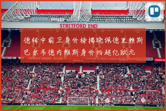 德转中前卫身价榜揭晓佩德里赖斯巴尔韦德内维斯身价均超亿欧元