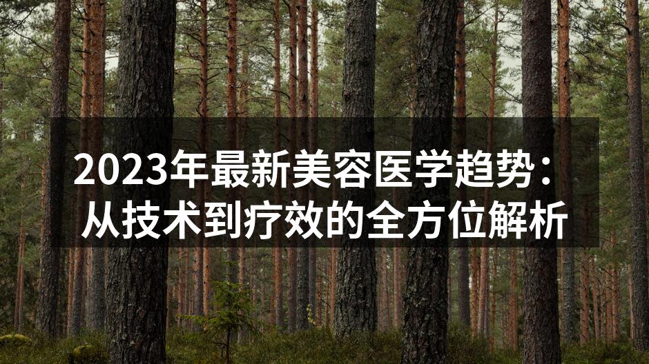 2023年最新美容医学趋势：从技术到疗效